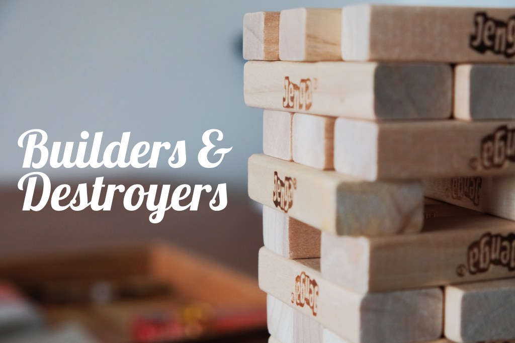 Builders & Destroyers